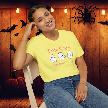 Felt Cute Might Haunt Tee